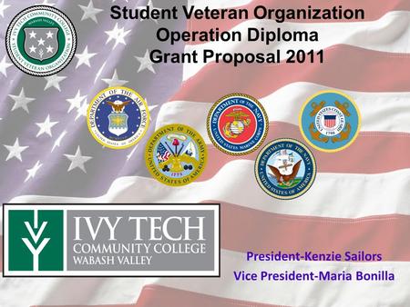 Student Veteran Organization Operation Diploma Grant Proposal 2011 President-Kenzie Sailors Vice President-Maria Bonilla.