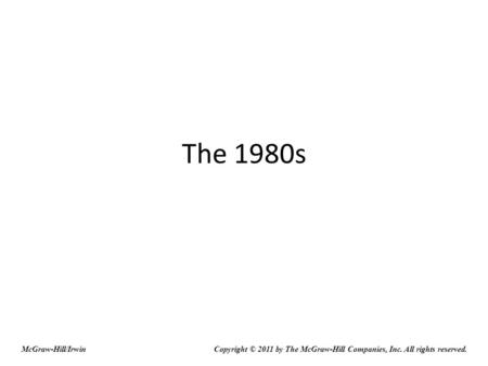 The 1980s McGraw-Hill/IrwinCopyright © 2011 by The McGraw-Hill Companies, Inc. All rights reserved.