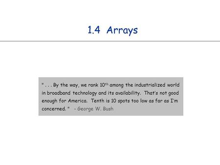 1.4 Arrays ... By the way, we rank 10 th among the industrialized world in broadband technology and its availability. That’s not good enough for America.