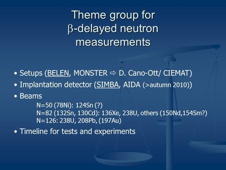Setups (BELEN, MONSTER  D. Cano-Ott/ CIEMAT) Implantation detector (SIMBA, AIDA (>autumn 2010) ) Beams N=50 (78Ni): 124Sn (?) N=82 (132Sn, 130Cd): 136Xe,