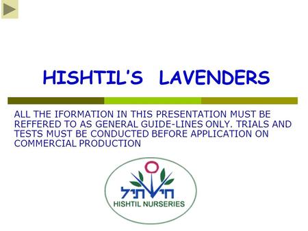 HISHTIL’S LAVENDERS ALL THE IFORMATION IN THIS PRESENTATION MUST BE REFFERED TO AS GENERAL GUIDE-LINES ONLY. TRIALS AND TESTS MUST BE CONDUCTED BEFORE.