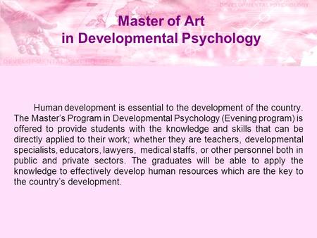 Master of Art in Developmental Psychology Human development is essential to the development of the country. The Master’s Program in Developmental Psychology.