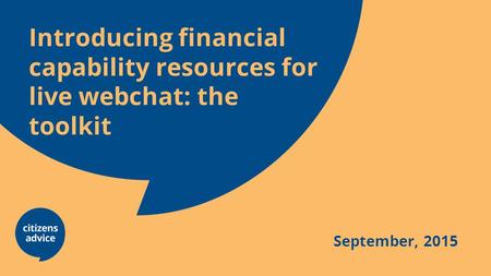 Introducing financial capability resources for live webchat: the toolkit September, 2015.