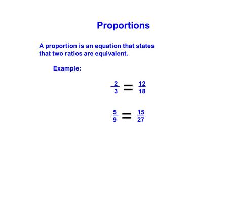 = = Proportions A proportion is an equation that states
