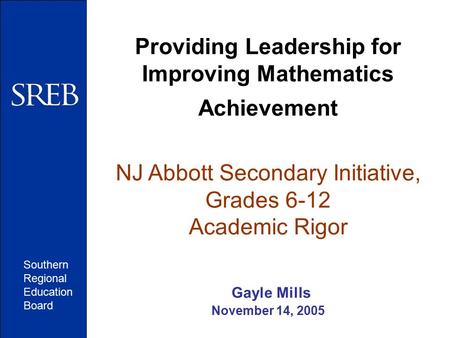 Providing Leadership for Improving Mathematics Achievement NJ Abbott Secondary Initiative, Grades 6-12 Academic Rigor Gayle Mills November 14, 2005 Southern.
