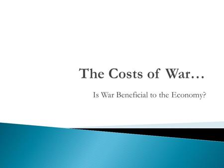 Is War Beneficial to the Economy?.  T/F - WWII brought the US out of the Great Depression???  Brainstorm 3 positive or negative economic effects of.