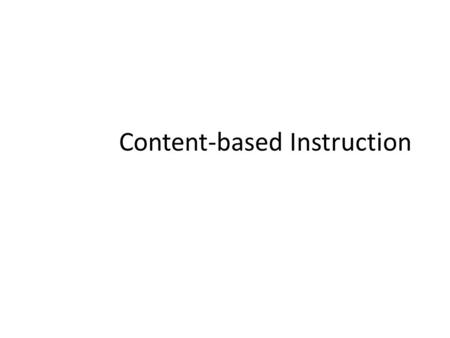 Content-based Instruction. “A learner is successful when the focus is on the content rather than on mastery language.”