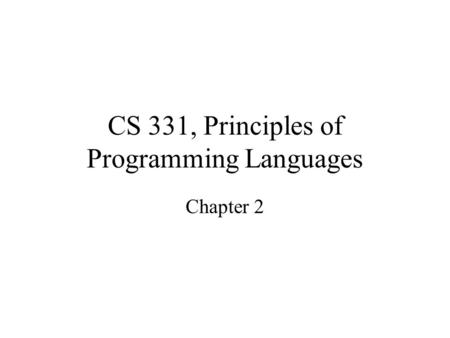 CS 331, Principles of Programming Languages Chapter 2.
