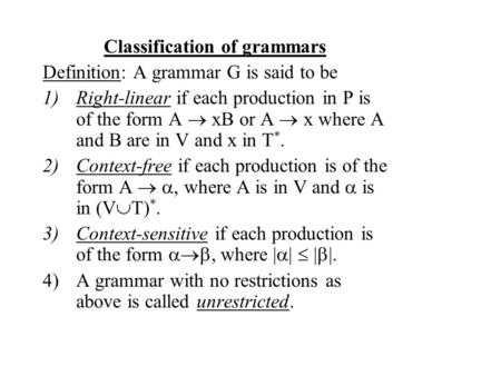 Classification of grammars Definition: A grammar G is said to be 1)Right-linear if each production in P is of the form A  xB or A  x where A and B are.