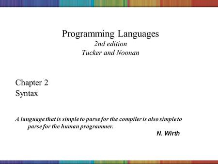 Copyright © 2006 The McGraw-Hill Companies, Inc. Programming Languages 2nd edition Tucker and Noonan Chapter 2 Syntax A language that is simple to parse.
