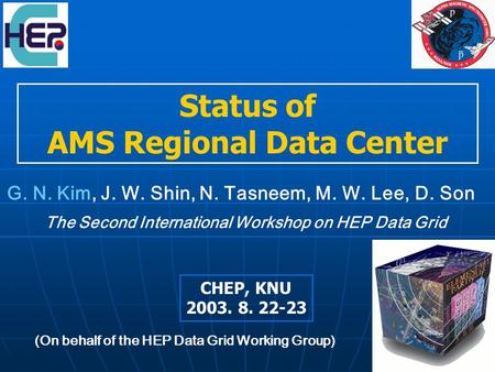 Status of AMS Regional Data Center The Second International Workshop on HEP Data Grid CHEP, KNU 2003. 8. 22-23 G. N. Kim, J. W. Shin, N. Tasneem, M. W.