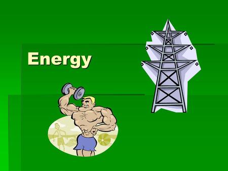 Energy. What is energy?  Every change that occurs… big or small… requires energy.  When something is able to change its environment or itself, it has.