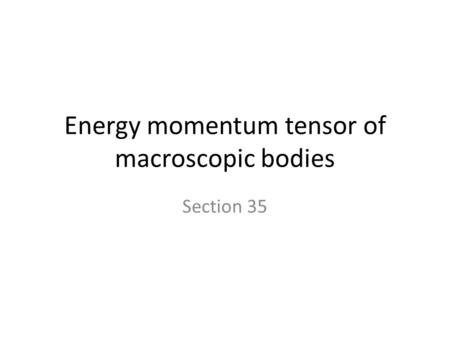 Energy momentum tensor of macroscopic bodies Section 35.