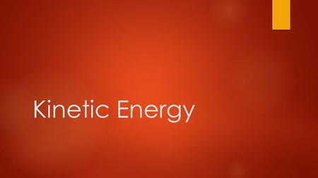 Kinetic Energy. Define Kinetic Energy in your own words. Define Speed in your own words.