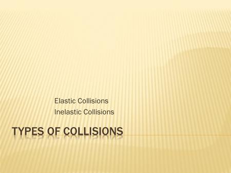 Elastic Collisions Inelastic Collisions