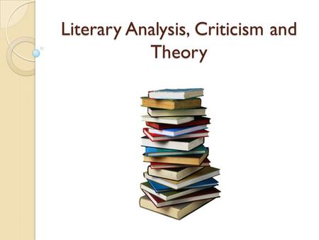Literary Analysis, Criticism and Theory. What is a Literary Analysis? Literary analysis involves breaking a text’s structure and content into smaller.