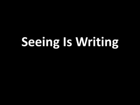 Seeing Is Writing. INTRODUCTION seeing: As far as these lessons go, seeing means going beyond the surface features of a text and trying to articulate.