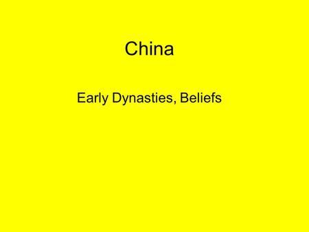 China Early Dynasties, Beliefs. Dynastic China Chinese history can be divided into dynasties: –Dynasty: Series of rulers from the same family –Dynastic.