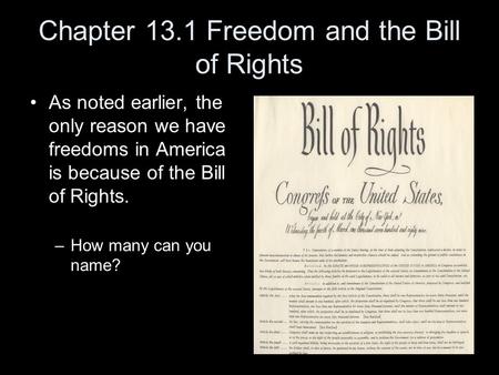 Chapter 13.1 Freedom and the Bill of Rights As noted earlier, the only reason we have freedoms in America is because of the Bill of Rights. –How many can.