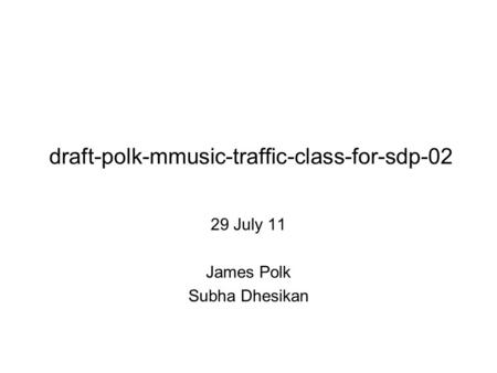 Draft-polk-mmusic-traffic-class-for-sdp-02 29 July 11 James Polk Subha Dhesikan.