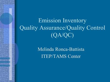 Emission Inventory Quality Assurance/Quality Control (QA/QC) Melinda Ronca-Battista ITEP/TAMS Center.
