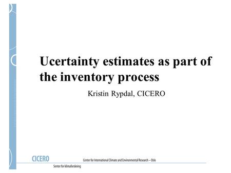 Ucertainty estimates as part of the inventory process Kristin Rypdal, CICERO.