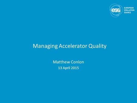 Managing Accelerator Quality Matthew Conlon 13 April 2015.