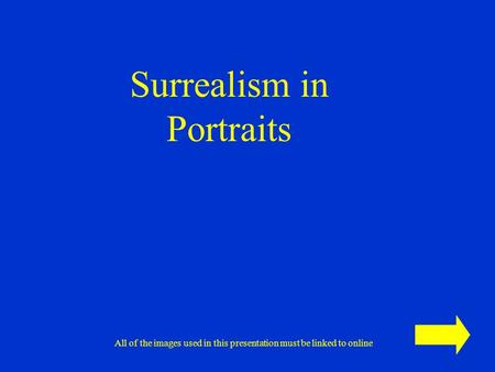 Surrealism in Portraits All of the images used in this presentation must be linked to online.