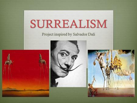 SURREALISM Project inspired by Salvador Dali. Surrealism  Surrealism is a cultural movement that began in the early 1920s, and is best known for its.