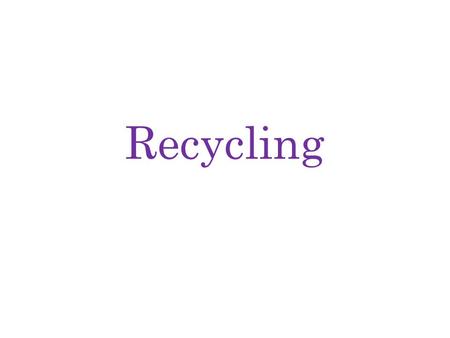 Recycling. The recycling is the recovery of parts of the matter. The processes of the recycling are: collection of the matter, manufacture in other products.