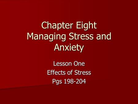 Chapter Eight Managing Stress and Anxiety Lesson One Effects of Stress Pgs 198-204.
