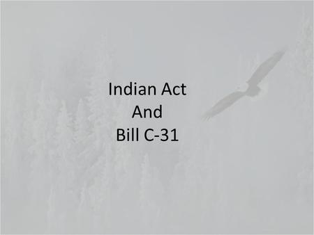 Indian Act And Bill C-31. Introduction of Indian Act A law designed to integrate Natives in Canada into the mainstream economy and culture. Introduced.