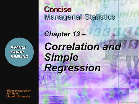 ©2006 Thomson/South-Western 1 Chapter 13 – Correlation and Simple Regression Slides prepared by Jeff Heyl Lincoln University ©2006 Thomson/South-Western.