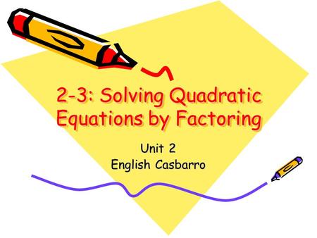 2-3: Solving Quadratic Equations by Factoring