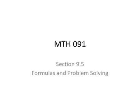 MTH 091 Section 9.5 Formulas and Problem Solving.