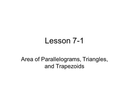Lesson 7-1 Area of Parallelograms, Triangles, and Trapezoids.