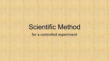 Scientific Method for a controlled experiment. Observation Previous data Previous results Previous conclusions.