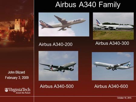 October 19, 2015 Airbus A340 Family John Blizard February 3, 2009 Airbus A340-600Airbus A340-500 Airbus A340-300 Airbus A340-200.