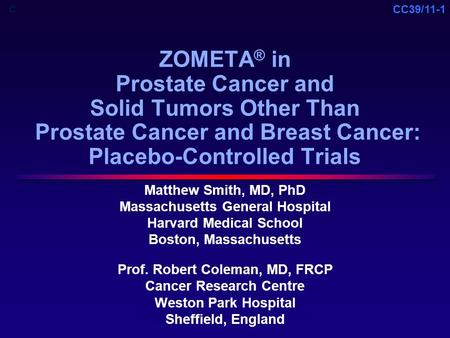 CC39/11-1 ZOMETA ® in Prostate Cancer and Solid Tumors Other Than Prostate Cancer and Breast Cancer: Placebo-Controlled Trials Matthew Smith, MD, PhD Massachusetts.