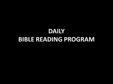 DAILY BIBLE READING PROGRAM. Schedule Approach is to read through the Bible, book by book, in chronological order Begin with Genesis Then Job Then Exodus,