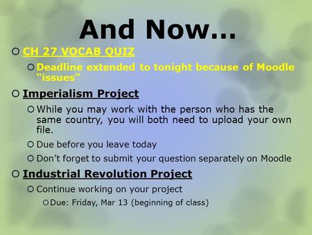 And Now…  CH 27 VOCAB QUIZ  Deadline extended to tonight because of Moodle “issues”  Imperialism Project  While you may work with the person who has.