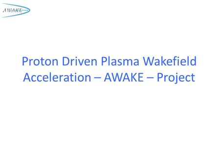 Proton Driven Plasma Wakefield Acceleration – AWAKE – Project