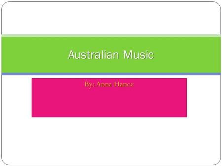 By: Anna Hance AustralianMusic Australian Music. Indigenous Music Indigenous Australian music refers to the music of Aborigines and Torres Strait Islanders.
