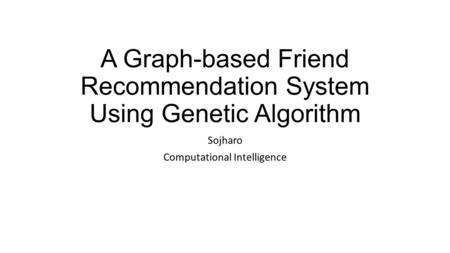 A Graph-based Friend Recommendation System Using Genetic Algorithm