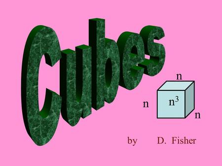 By D. Fisher n n n n3n3. What is the cube of 1? 1 3 = 1 x 1 x 1 = 1.