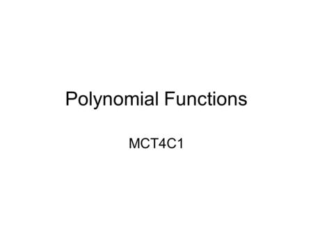 Polynomial Functions MCT4C1. Polynomial Functions The largest exponent within the polynomial determines the degree of the polynomial. Polynomial Function.