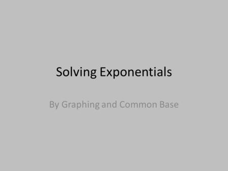 Solving Exponentials By Graphing and Common Base.