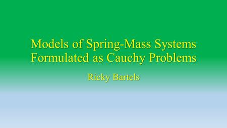 Models of Spring-Mass Systems Formulated as Cauchy Problems Ricky Bartels.