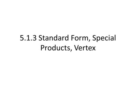 5.1.3 Standard Form, Special Products, Vertex. For the polynomial y = ax 2 + bx + c, we have a special name, known as a Quadratic Quadratics will be of.