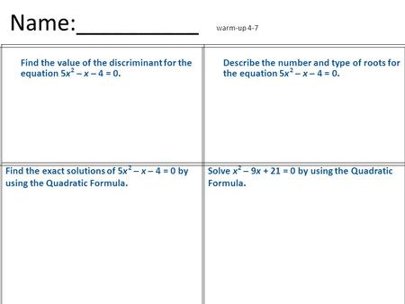 Name:__________ warm-up 4-7 Find the value of the discriminant for the equation 5x 2 – x – 4 = 0. Describe the number and type of roots for the equation.